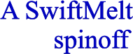 A SwiftMelt         spinoff
